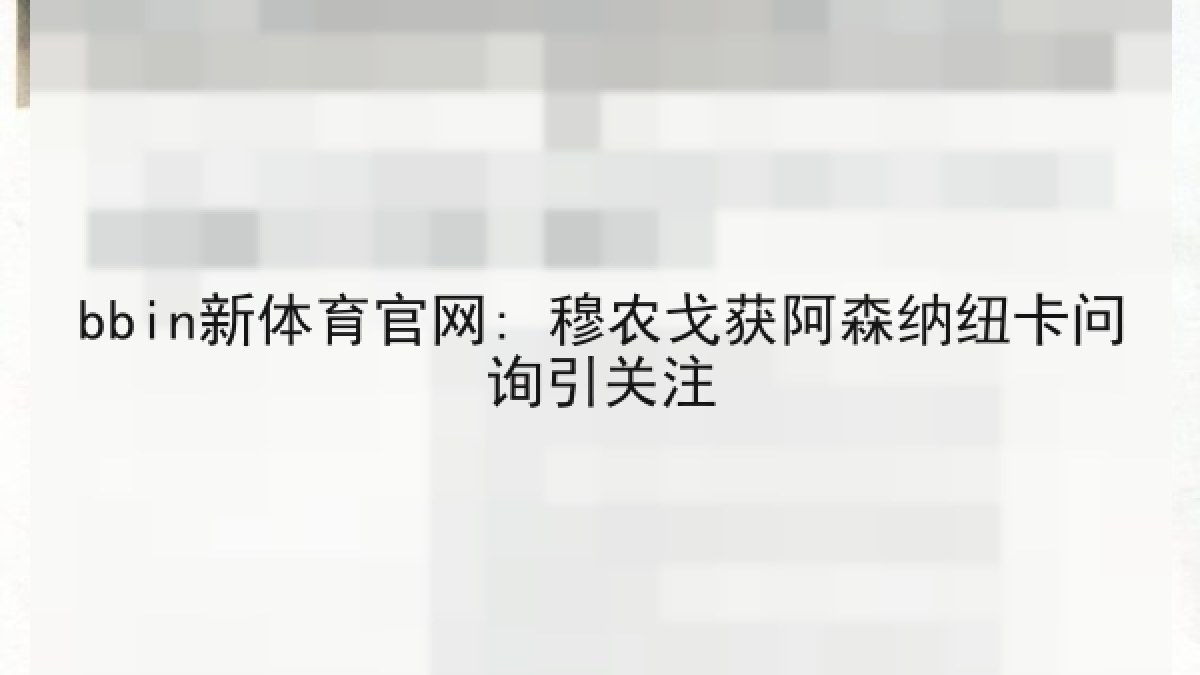 bbin新体育官网: 穆农戈获阿森纳纽卡问询引关注 bbin新体育官网: 穆农戈获阿森纳纽卡问询引关注