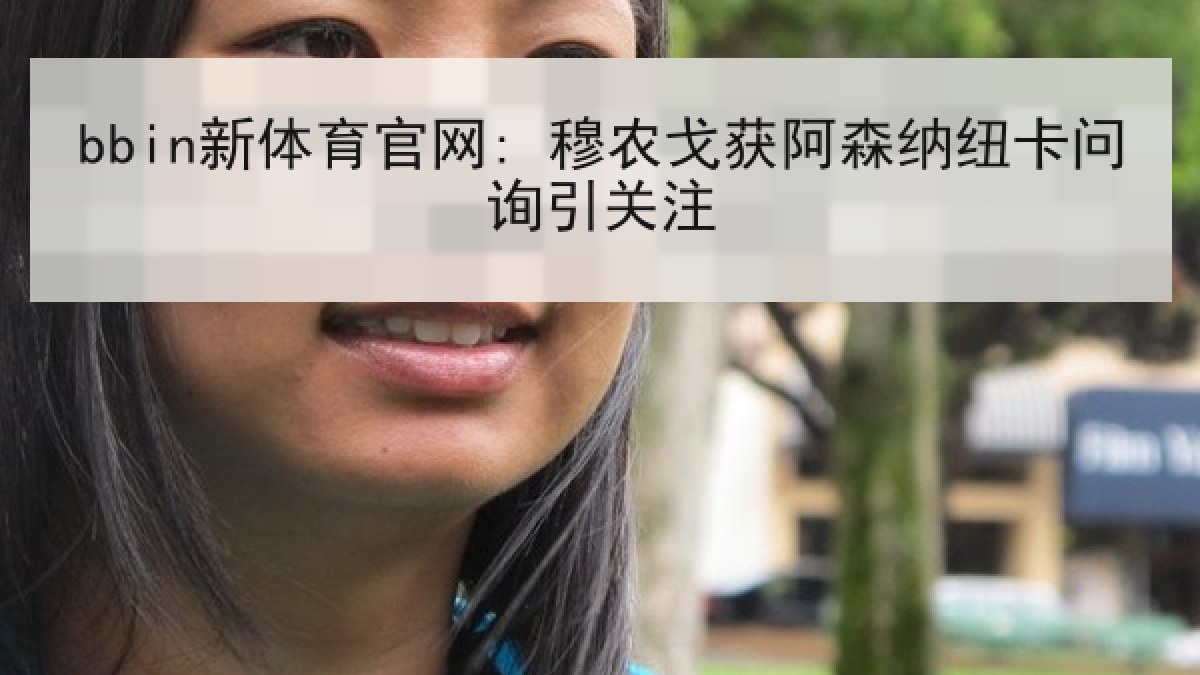 bbin新体育官网: 穆农戈获阿森纳纽卡问询引关注 bbin新体育官网: 穆农戈获阿森纳纽卡问询引关注